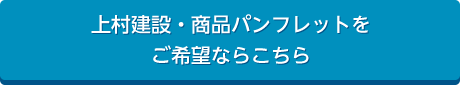 上村建設・商品パンフレットをご希望ならこちら